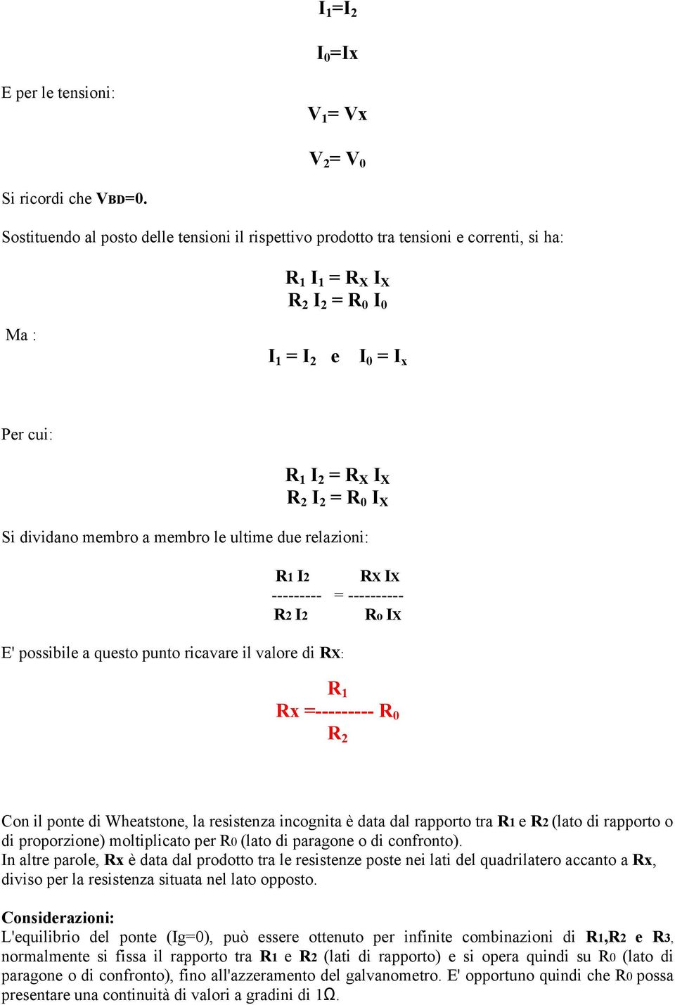 Si dividano membro a membro le ultime due relazioni: R1 I2 RX IX --------- = ---------- R2 I2 Ro IX E' possibile a questo punto ricavare il valore di RX: R 1 Rx =--------- R 0 R 2 Con il ponte di