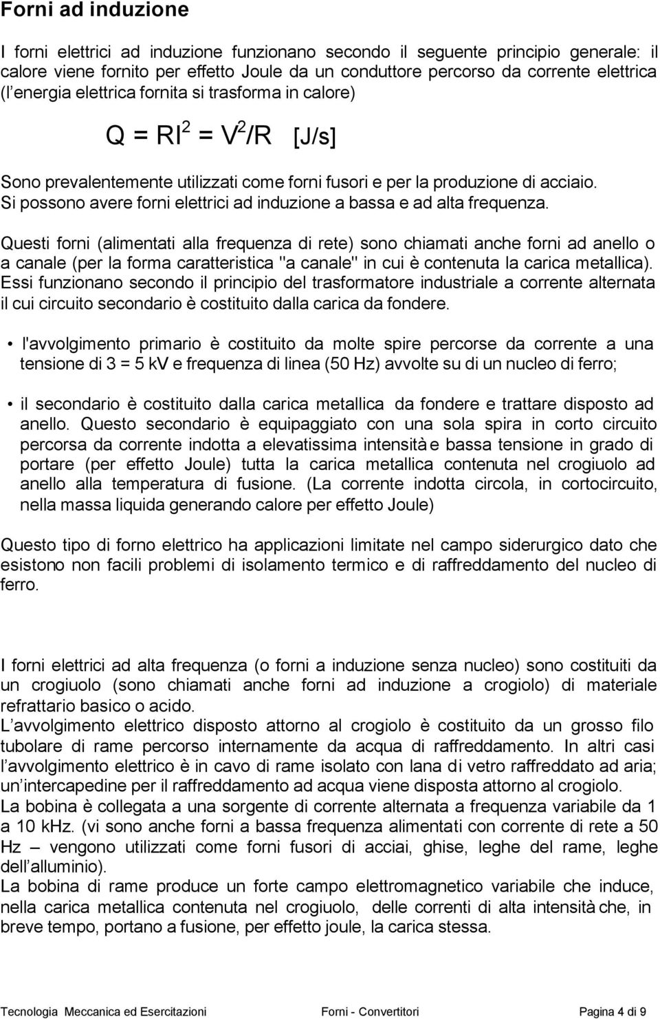 Si possono avere forni elettrici ad induzione a bassa e ad alta frequenza.