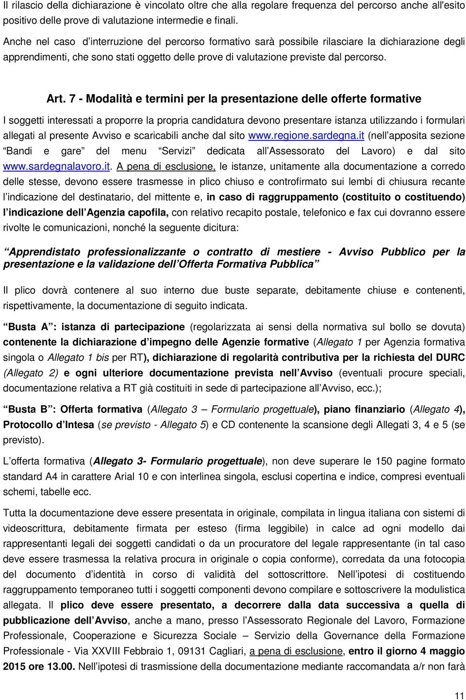 7 - Modalità e termini per la presentazione delle offerte formative I soggetti interessati a proporre la propria candidatura devono presentare istanza utilizzando i formulari allegati al presente