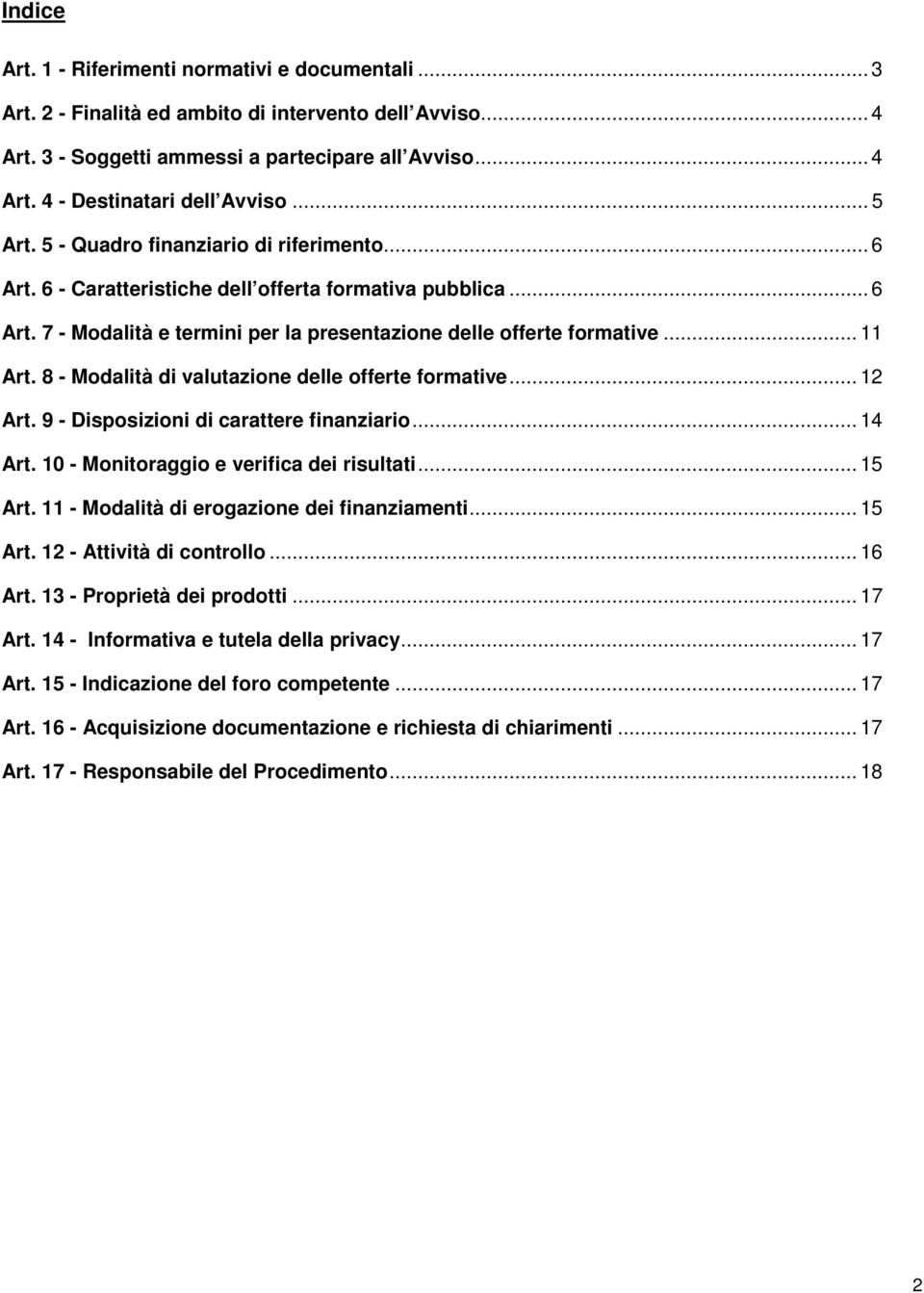 8 - Modalità di valutazione delle offerte formative... 12 Art. 9 - Disposizioni di carattere finanziario... 14 Art. 10 - Monitoraggio e verifica dei risultati... 15 Art.