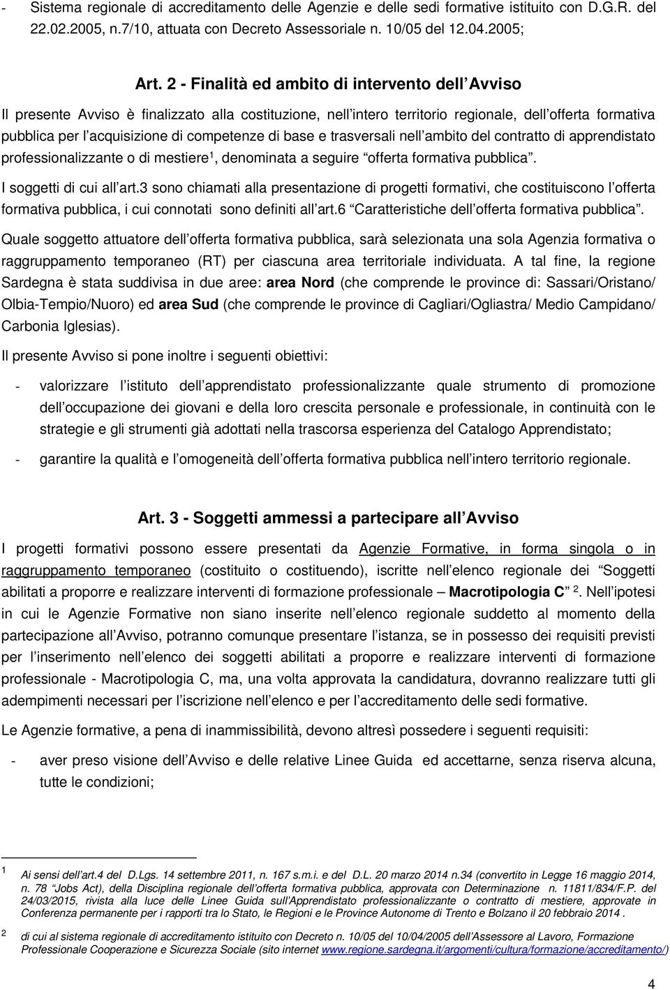 di base e trasversali nell ambito del contratto di apprendistato professionalizzante o di mestiere 1, denominata a seguire offerta formativa pubblica. I soggetti di cui all art.