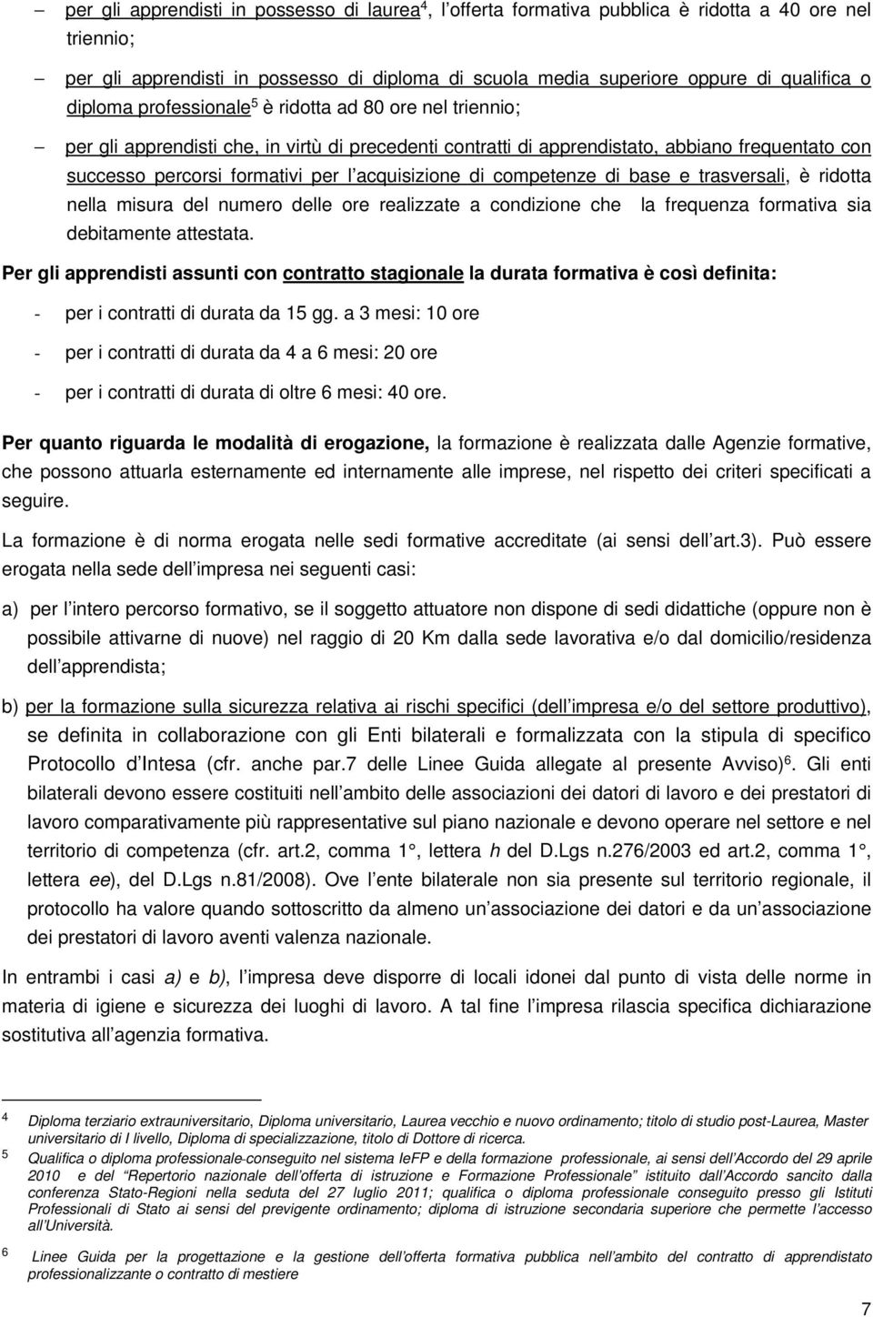 acquisizione di competenze di base e trasversali, è ridotta nella misura del numero delle ore realizzate a condizione che la frequenza formativa sia debitamente attestata.