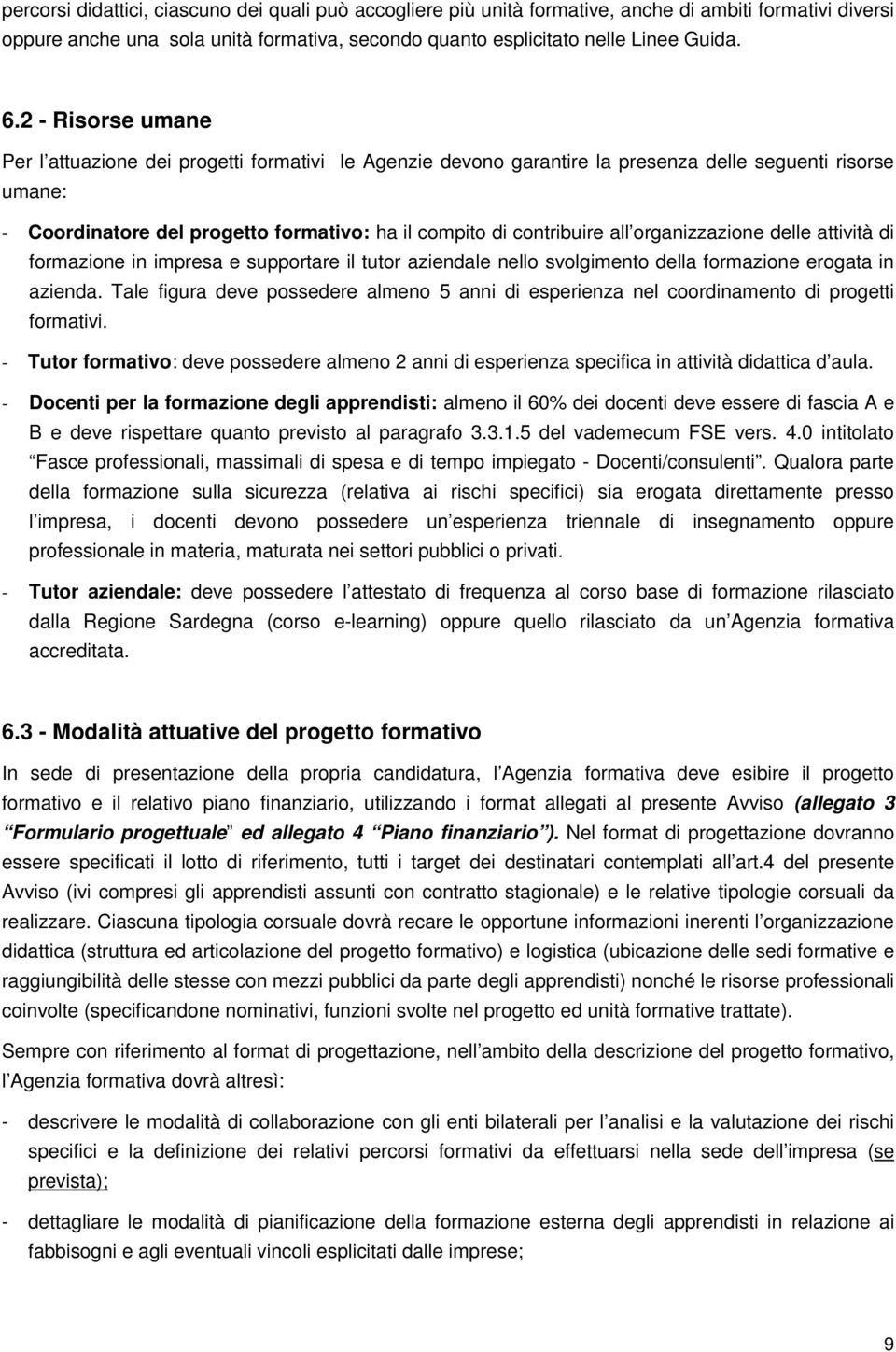 organizzazione delle attività di formazione in impresa e supportare il tutor aziendale nello svolgimento della formazione erogata in azienda.