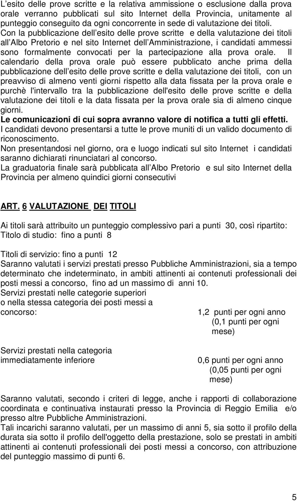 Cn la pubblicazine dell esit delle prve scritte e della valutazine dei titli all Alb Pretri e nel sit Internet dell Amministrazine, i candidati ammessi sn frmalmente cnvcati per la partecipazine alla