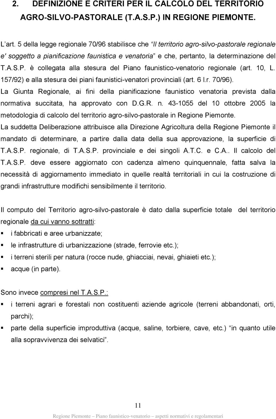 è collegata alla stesura del Piano faunistico-venatorio regionale (art. 10, L. 157/92) e alla stesura dei piani faunistici-venatori provinciali (art. 6 l.r. 70/96).