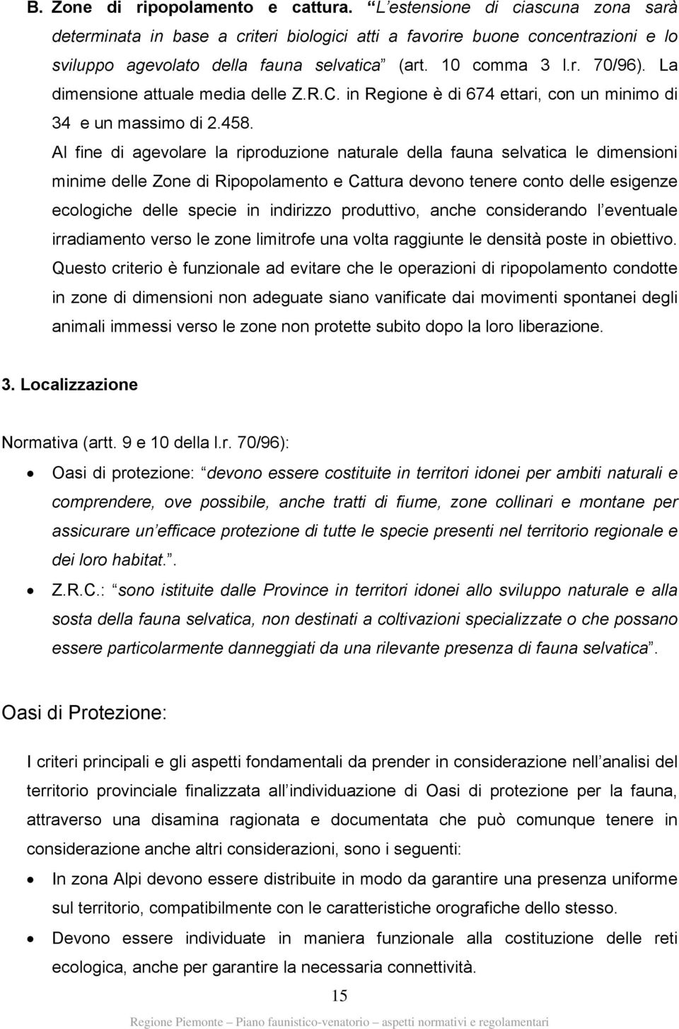 Al fine di agevolare la riproduzione naturale della fauna selvatica le dimensioni minime delle Zone di Ripopolamento e Cattura devono tenere conto delle esigenze ecologiche delle specie in indirizzo