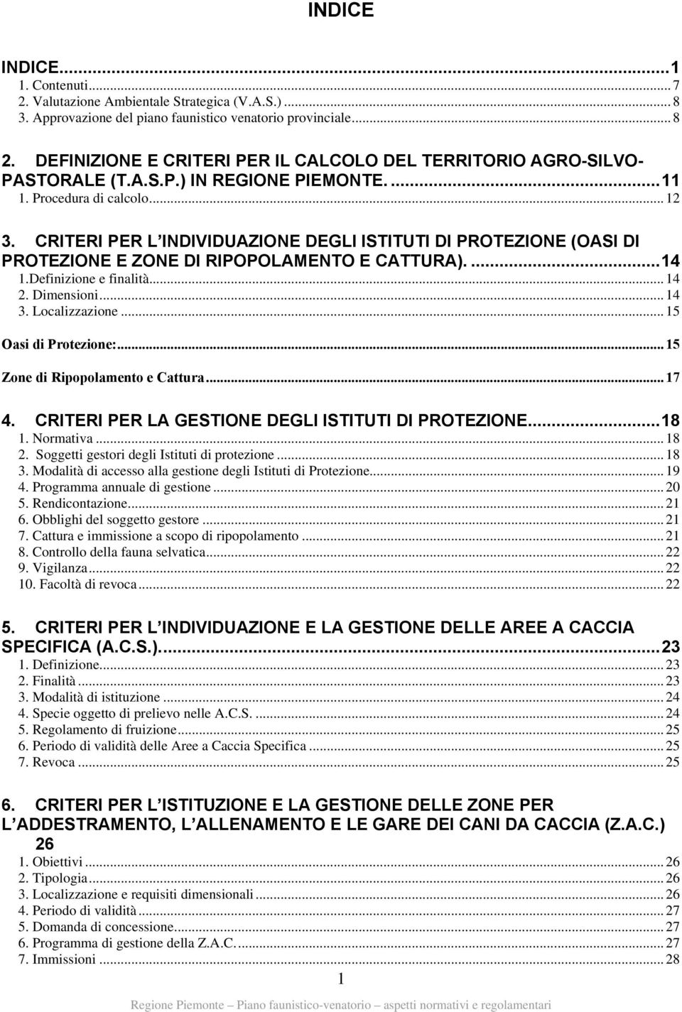 CRITERI PER L INDIVIDUAZIONE DEGLI ISTITUTI DI PROTEZIONE (OASI DI PROTEZIONE E ZONE DI RIPOPOLAMENTO E CATTURA)....14 1.Definizione e finalità... 14 2. Dimensioni... 14 3. Localizzazione.