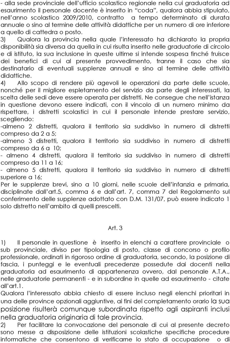 3) Qualora la provincia nella quale l interessato ha dichiarato la propria disponibilità sia diversa da quella in cui risulta inserito nelle graduatorie di circolo e di istituto, la sua inclusione in