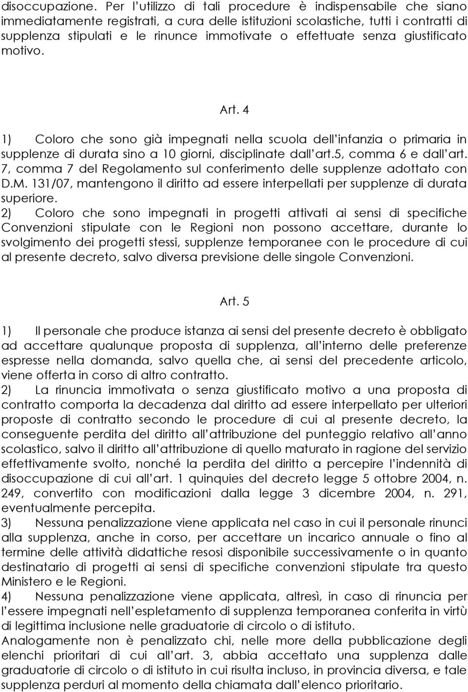 effettuate senza giustificato motivo. Art. 4 1) Coloro che sono già impegnati nella scuola dell infanzia o primaria in supplenze di durata sino a 10 giorni, disciplinate dall art.