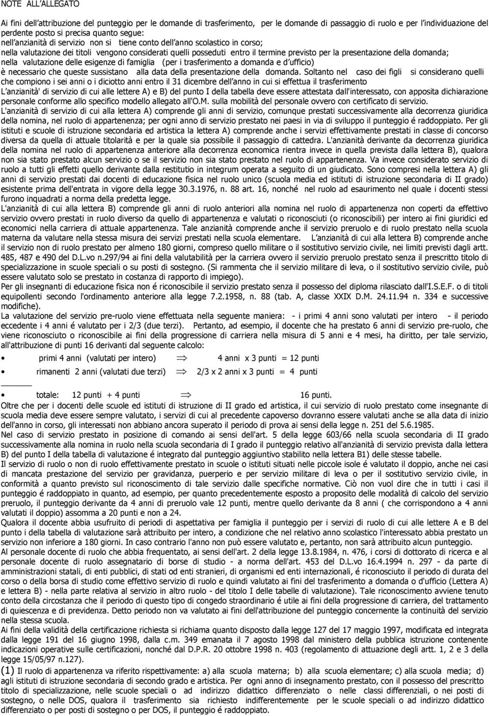 nella valutazione delle esigenze di famiglia (per i trasferimento a domanda e d ufficio) è necessario che queste sussistano alla data della presentazione della domanda.