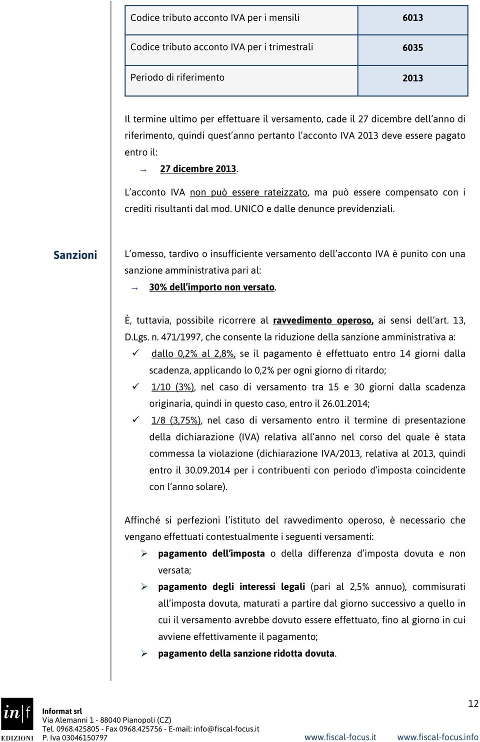 L acconto IVA non può essere rateizzato, ma può essere compensato con i crediti risultanti dal mod. UNICO e dalle denunce previdenziali.