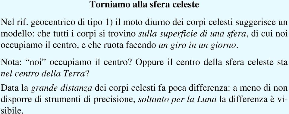 di una sfera, di cui noi occupiamo il centro, e che ruota facendo un giro in un giorno. Nota: noi occupiamo il centro?