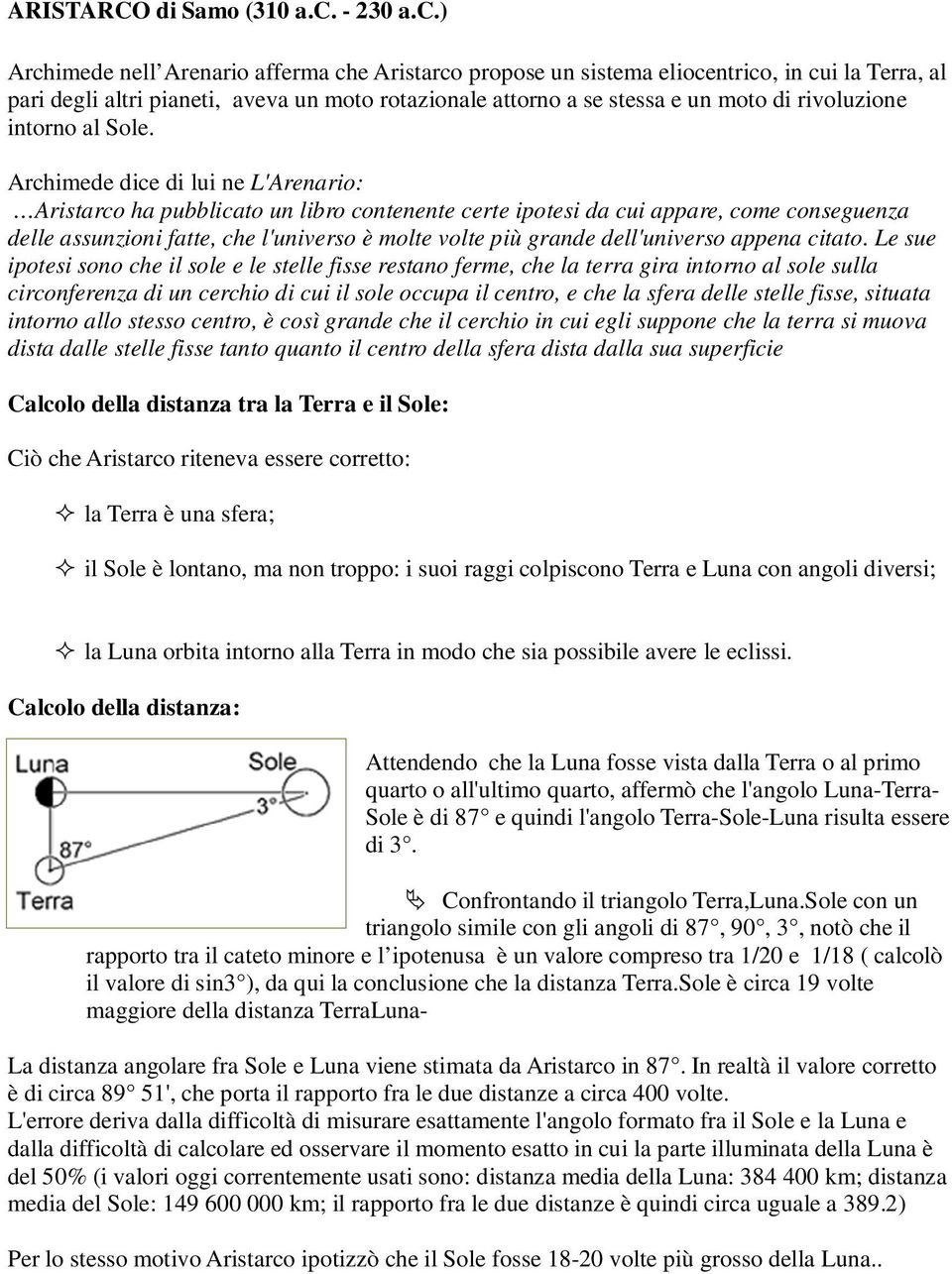 ) Archimede nell Arenario afferma che Aristarco propose un sistema eliocentrico, in cui la Terra, al pari degli altri pianeti, aveva un moto rotazionale attorno a se stessa e un moto di rivoluzione
