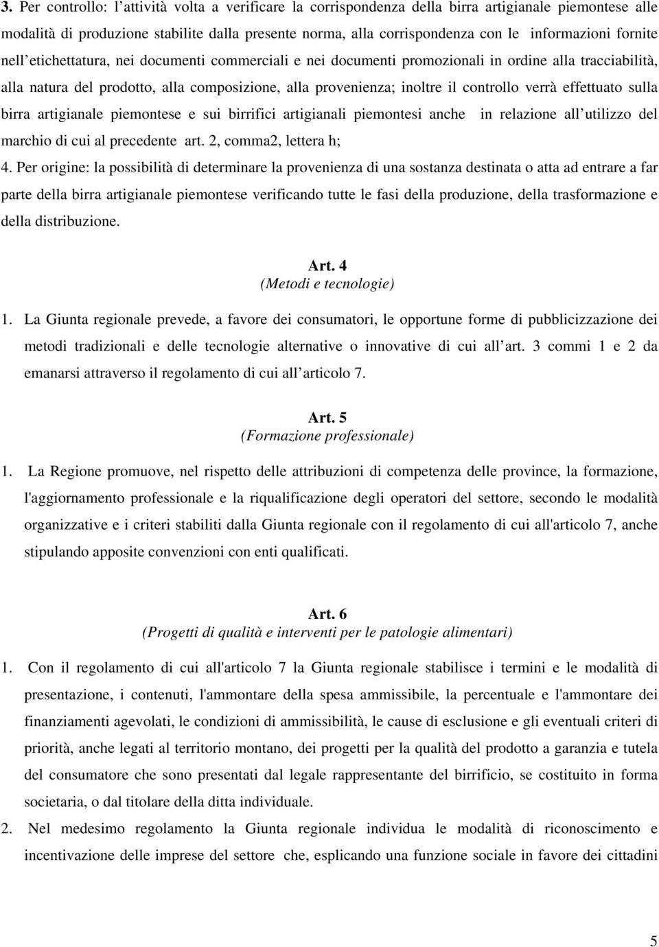 controllo verrà effettuato sulla birra artigianale piemontese e sui birrifici artigianali piemontesi anche in relazione all utilizzo del marchio di cui al precedente art. 2, comma2, lettera h; 4.