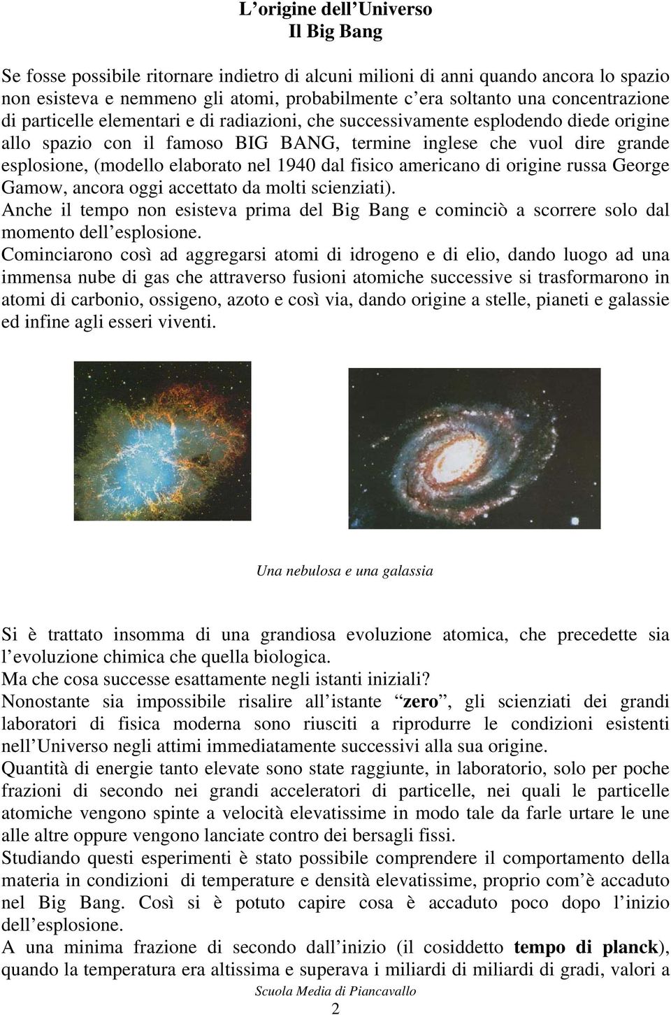 elaborato nel 1940 dal fisico americano di origine russa George Gamow, ancora oggi accettato da molti scienziati).