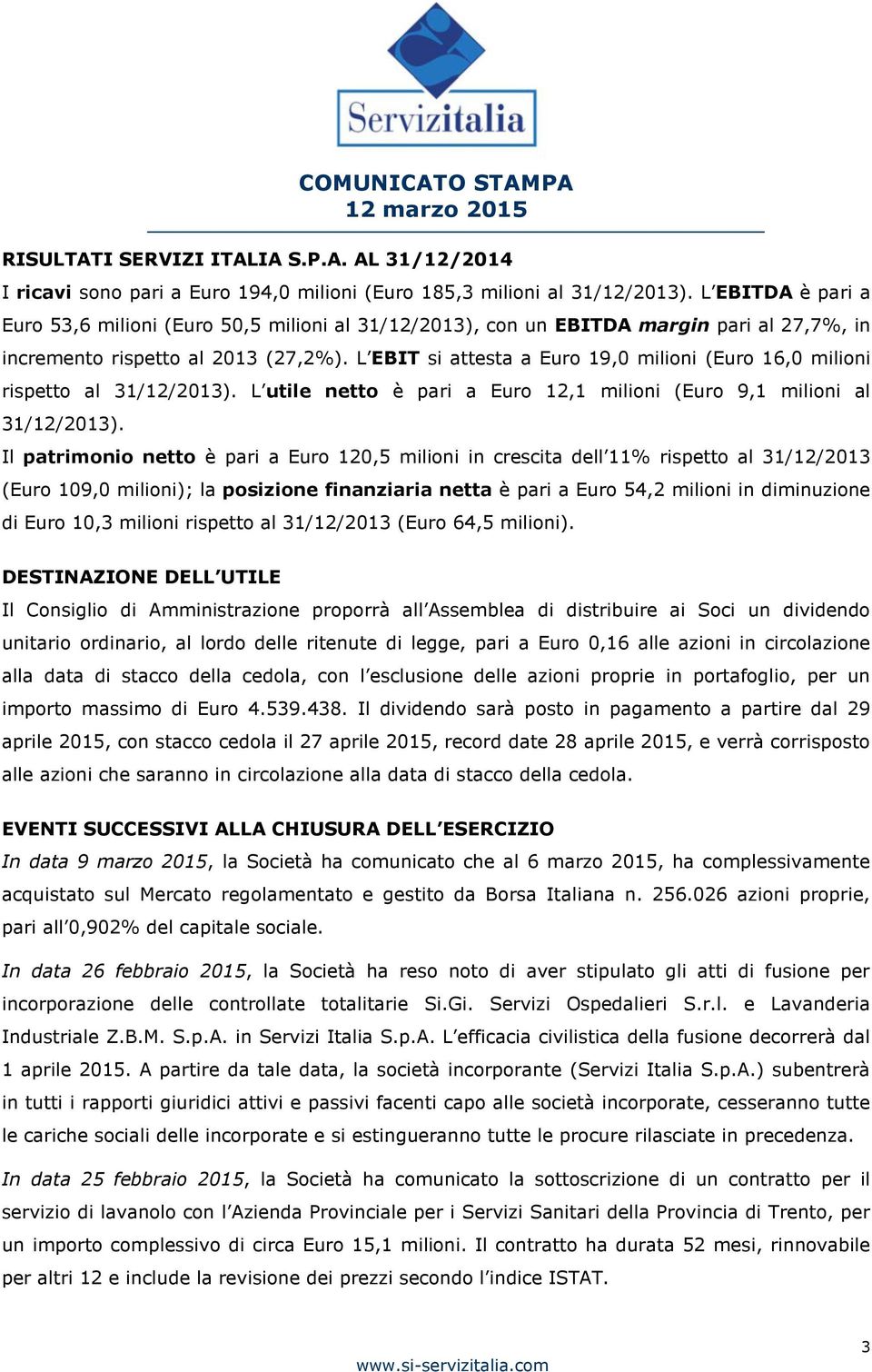 L EBIT si attesta a Euro 19,0 milioni (Euro 16,0 milioni rispetto al 31/12/2013). L utile netto è pari a Euro 12,1 milioni (Euro 9,1 milioni al 31/12/2013).