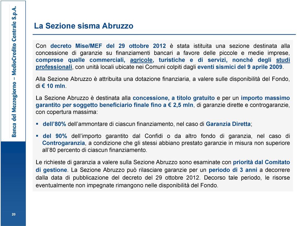 Alla Sezione Abruzzo è attribuita una dotazione finanziaria, a valere sulle disponibilità del Fondo, di 10 mln.
