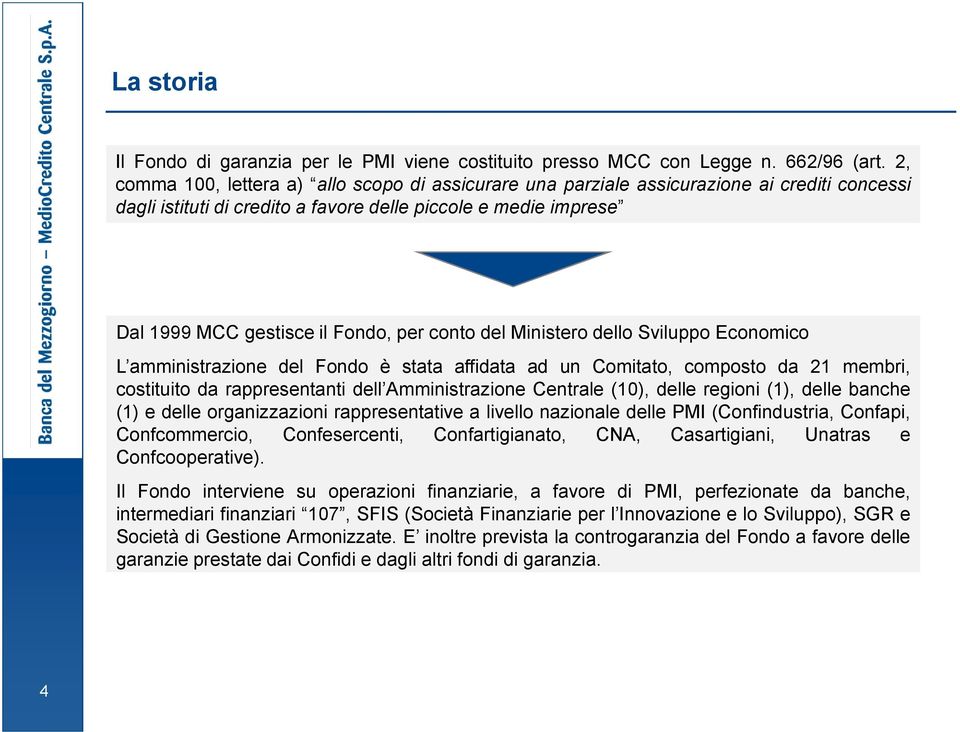 conto del Ministero dello Sviluppo Economico L amministrazione del Fondo è stata affidata ad un Comitato, composto da 21 membri, costituito da rappresentanti dell Amministrazione Centrale (10), delle