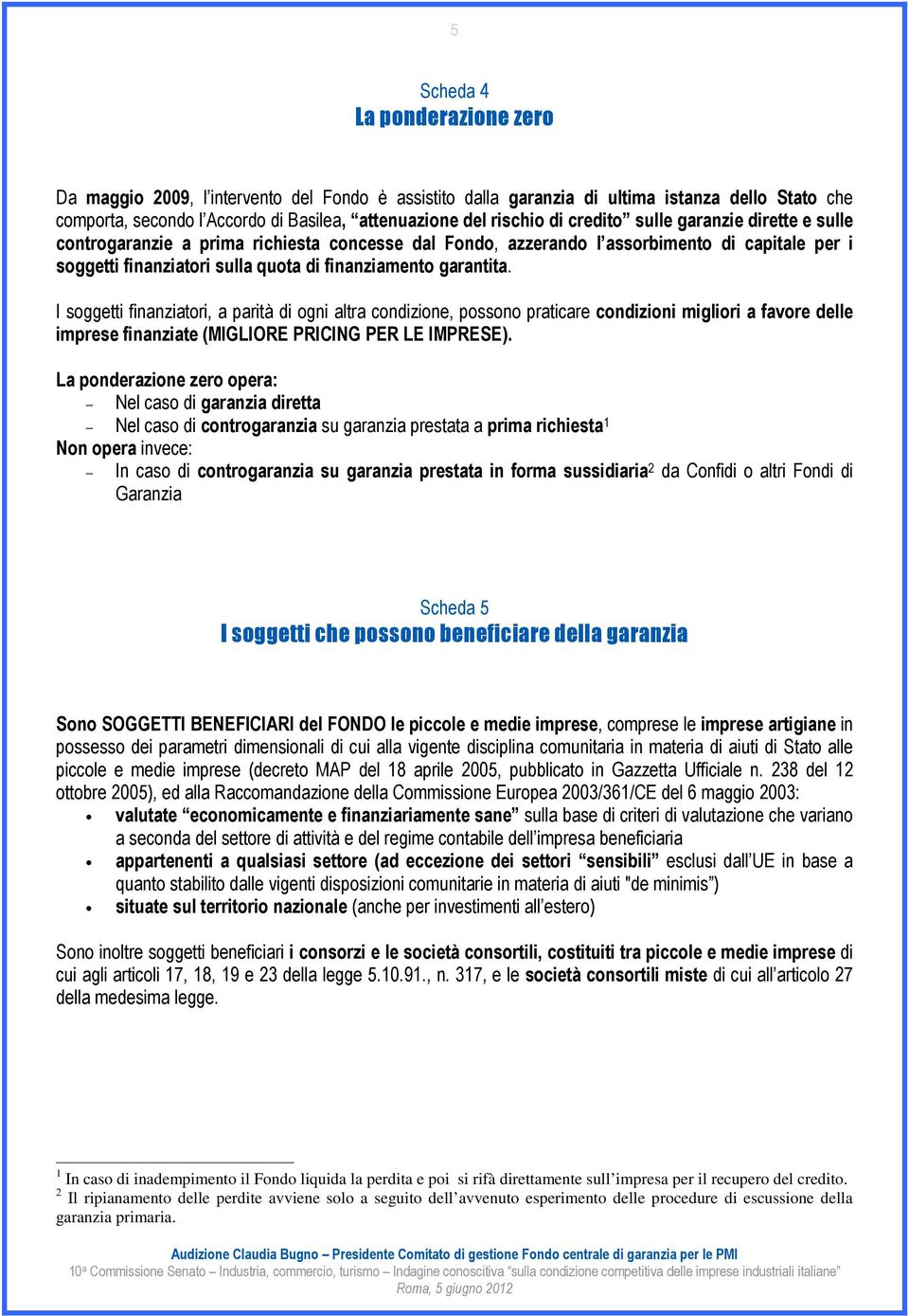 I soggetti finanziatori, a parità di ogni altra condizione, possono praticare condizioni migliori a favore delle imprese finanziate (MIGLIORE PRICING PER LE IMPRESE).