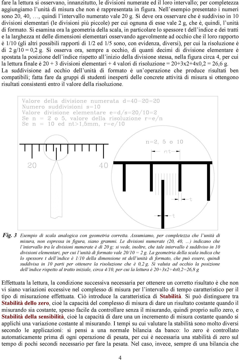 Si deve ora osservare che è suddiviso in 10 divisioni elementari (le divisioni più piccole) per cui ognuna di esse vale 2 g, che è, quindi, l unità di formato.