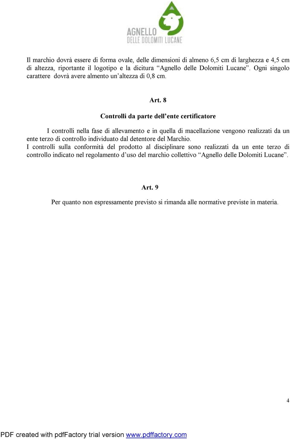 8 Controlli da parte dell ente certificatore I controlli nella fase di allevamento e in quella di macellazione vengono realizzati da un ente terzo di controllo individuato dal