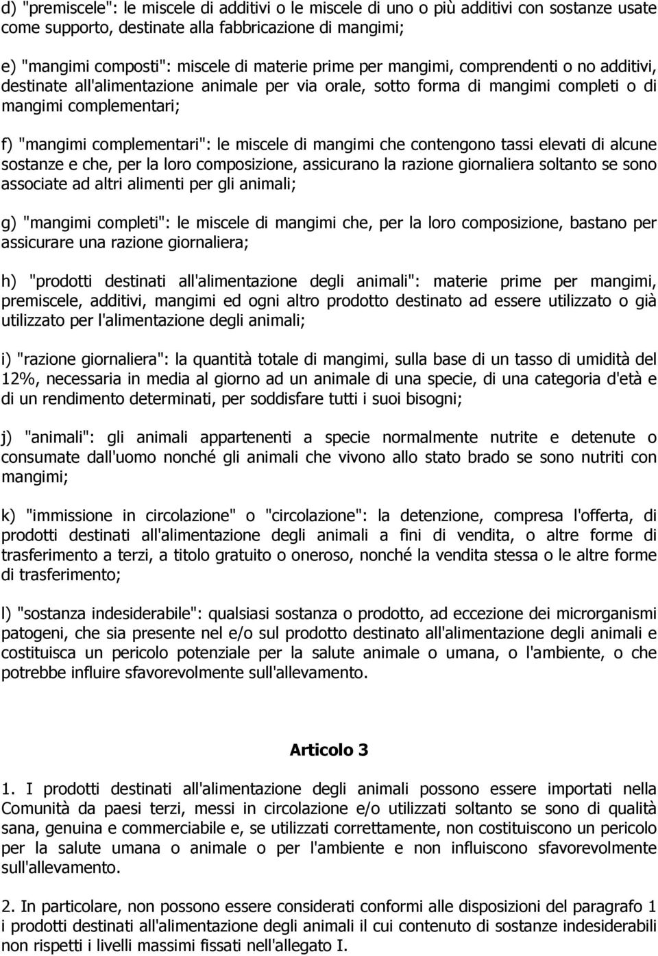 mangimi che contengono tassi elevati di alcune sostanze e che, per la loro composizione, assicurano la razione giornaliera soltanto se sono associate ad altri alimenti per gli animali; g) "mangimi