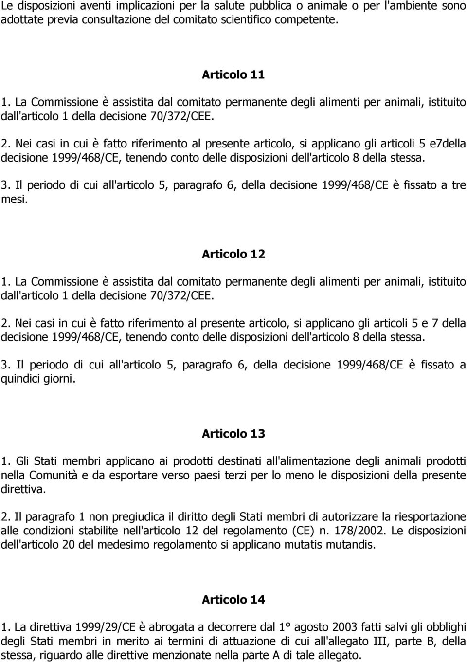 Nei casi in cui è fatto riferimento al presente articolo, si applicano gli articoli 5 e7della decisione 1999/468/CE, tenendo conto delle disposizioni dell'articolo 8 della stessa. 3.