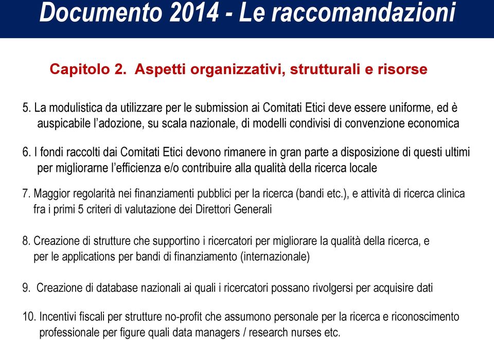 I fondi raccolti dai Comitati Etici devono rimanere in gran parte a disposizione di questi ultimi per migliorarne l efficienza e/o contribuire alla qualità della ricerca locale 7.