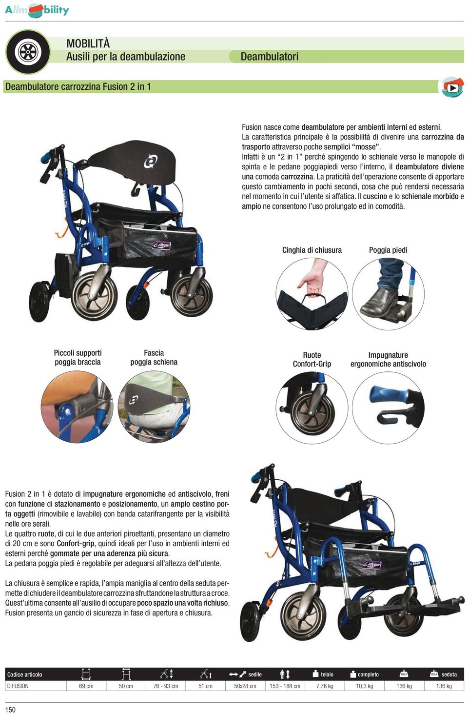 Infatti è un 2 in 1 perché spingendo lo schienale verso le manopole di spinta e le pedane poggiapiedi verso l interno, il deambulatore diviene una comoda carrozzina.