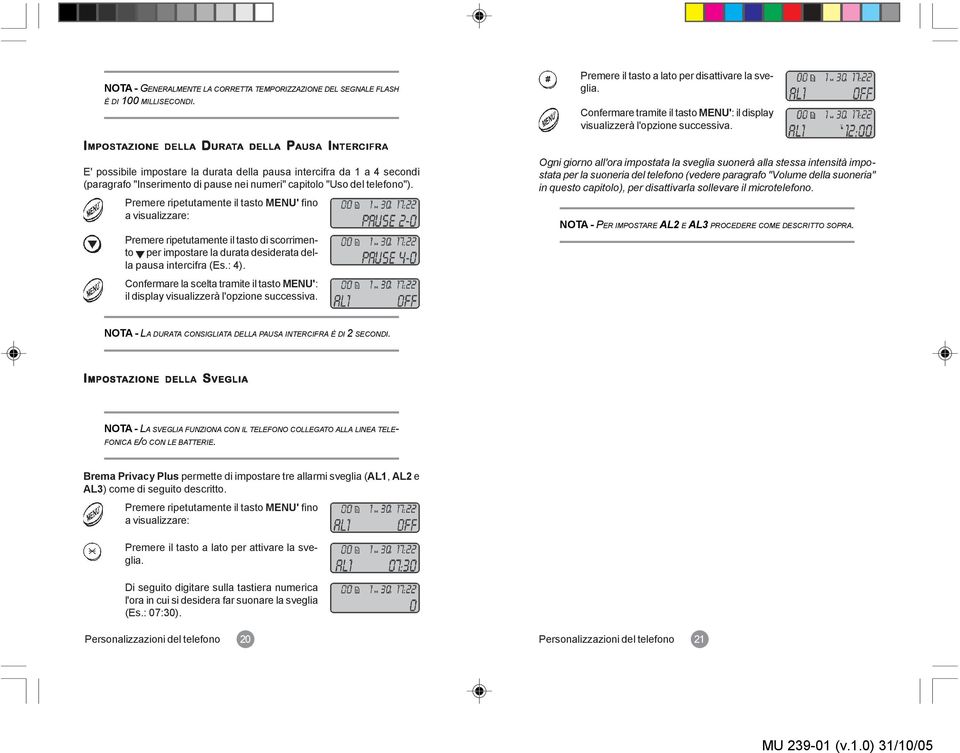 telefono"). Premere ripetutamente il tasto MENU' fino a visualizzare: Premere ripetutamente il tasto di scorrimento per impostare la durata desiderata della pausa intercifra (Es.: 4).