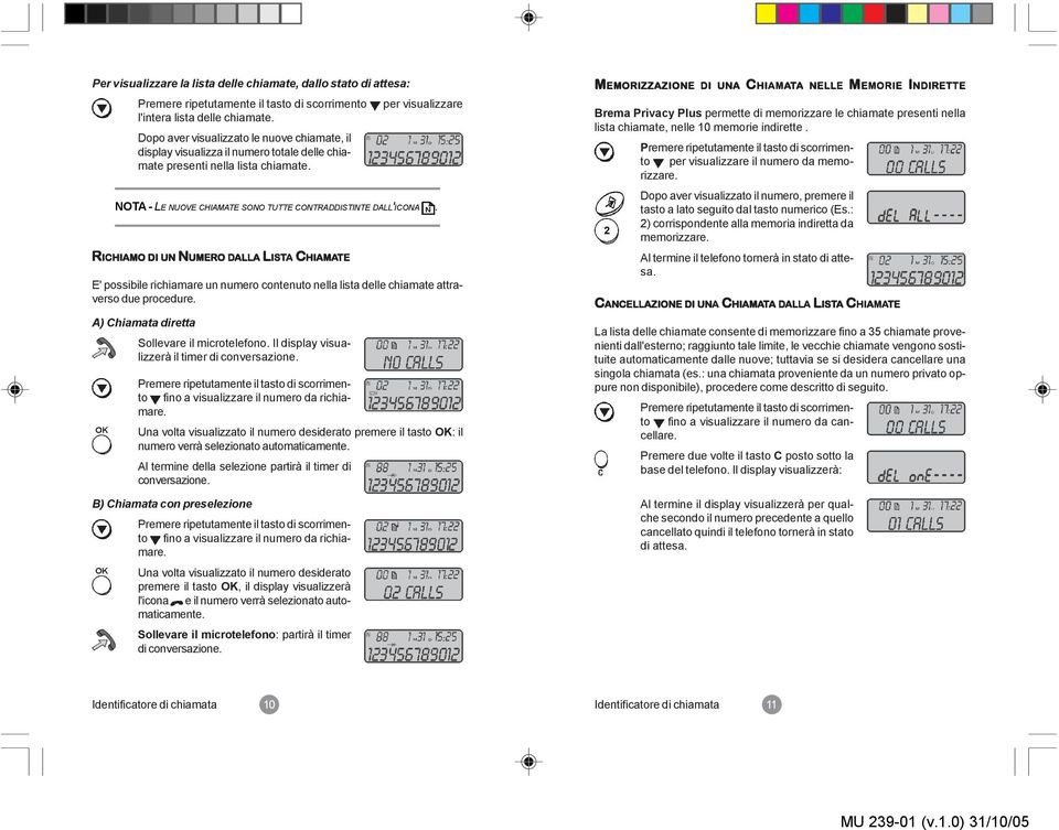 RICHIAMO DI UN NUMERO DALL ALLA LIST ISTA CHIAMA HIAMATE TE E' possibile richiamare un numero contenuto nella lista delle chiamate attraverso due procedure.