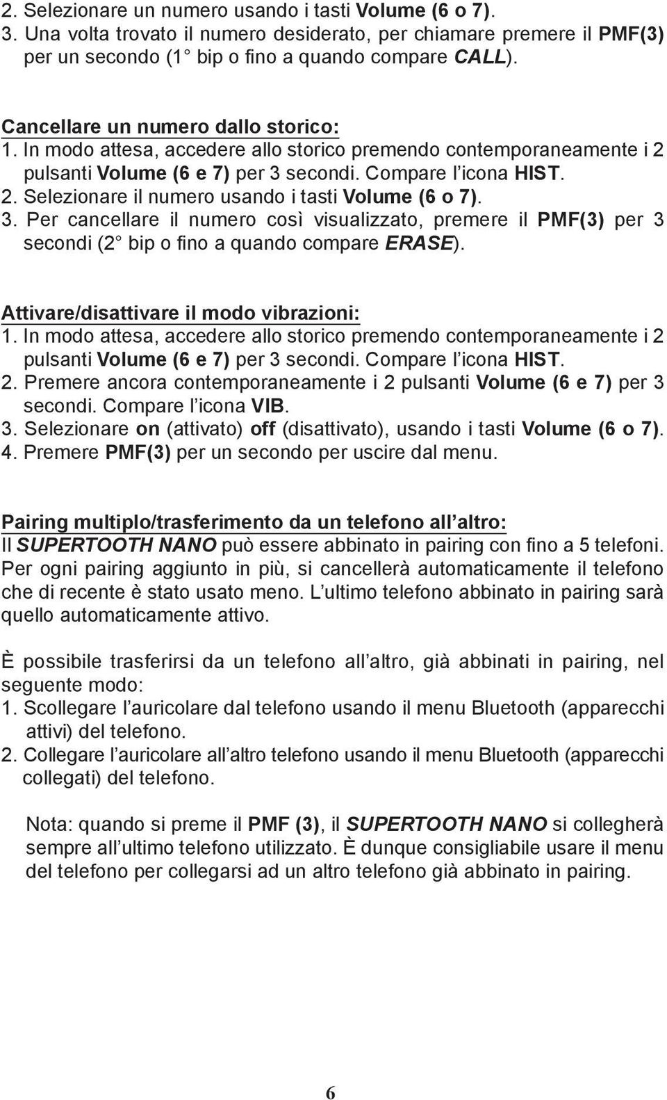 3. Per cancellare il numero così visualizzato, premere il PMF(3) per 3 secondi (2 bip o fino a quando compare ERASE). Attivare/disattivare il modo vibrazioni: 1.