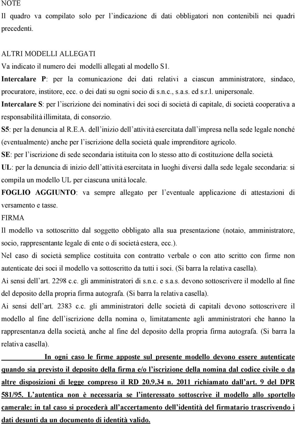 Intercalare S: per l iscrizione dei nominativi dei soci di società di capitale, di società cooperativa a responsabilità illimitata, di consorzio. S5: per la denuncia al R.E.A.