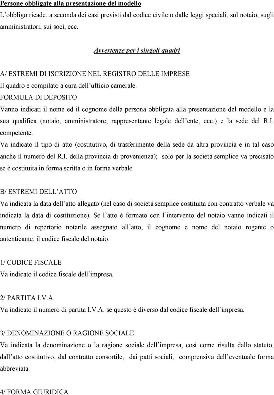 FORMULA DI DEPOSITO Vanno indicati il nome ed il cognome della persona obbligata alla presentazione del modello e la sua qualifica (notaio, amministratore, rappresentante legale dell ente, ecc.