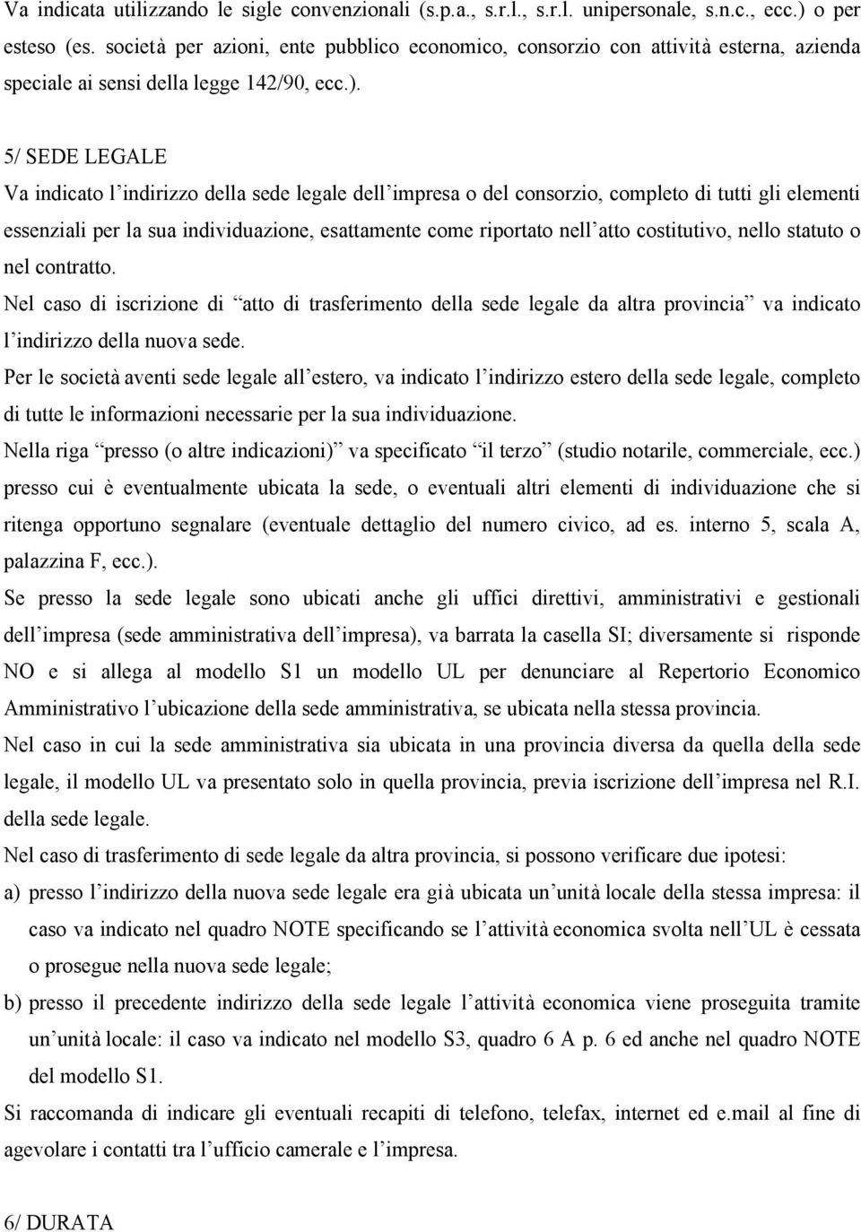 5/ SEDE LEGALE Va indicato l indirizzo della sede legale dell impresa o del consorzio, completo di tutti gli elementi essenziali per la sua individuazione, esattamente come riportato nell atto