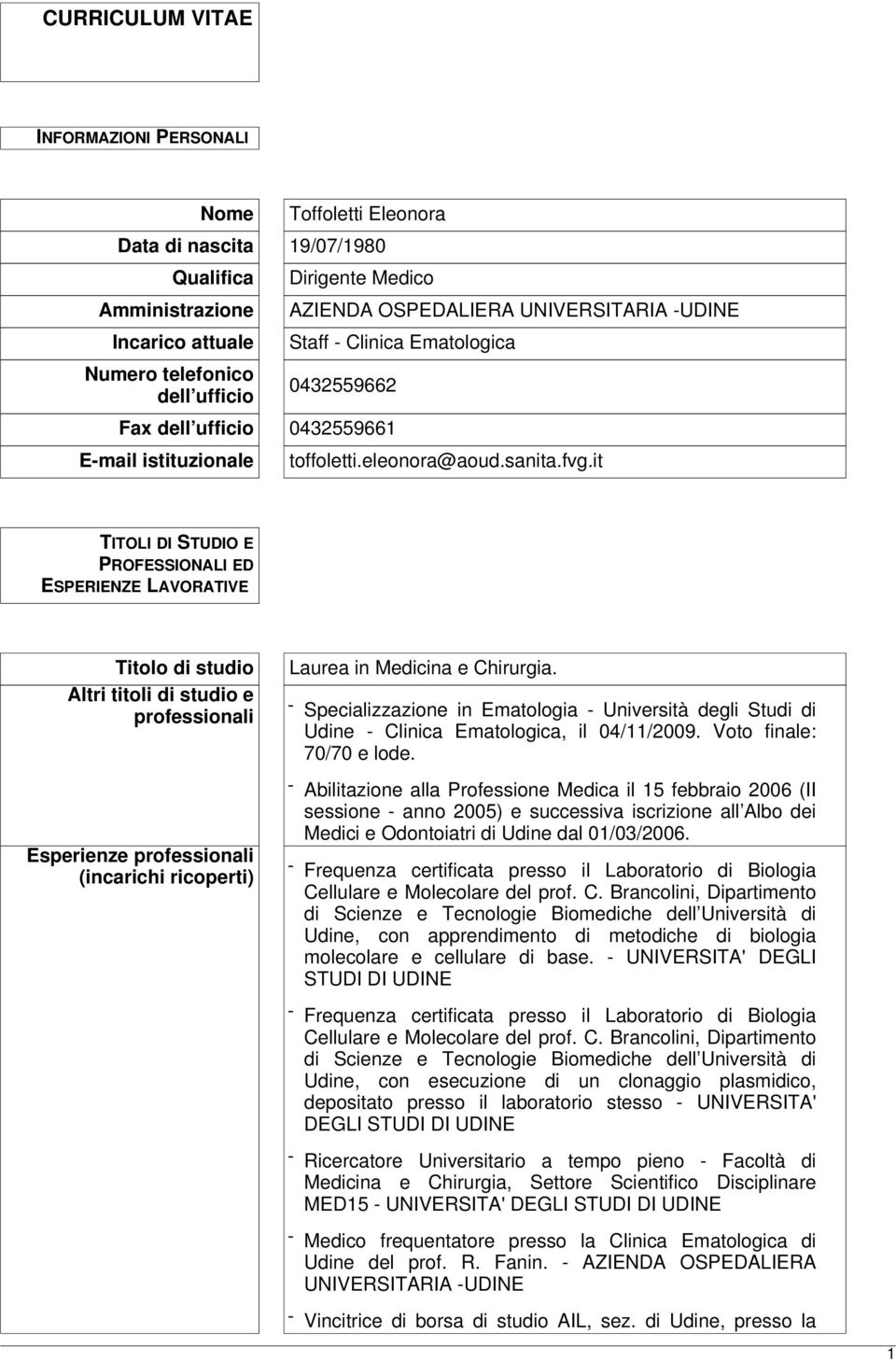 it TITOLI DI STUDIO E PROFESSIONALI ED ESPERIENZE LAVORATIVE Titolo di studio Altri titoli di studio e professionali Esperienze professionali (incarichi ricoperti) Laurea in Medicina e Chirurgia.