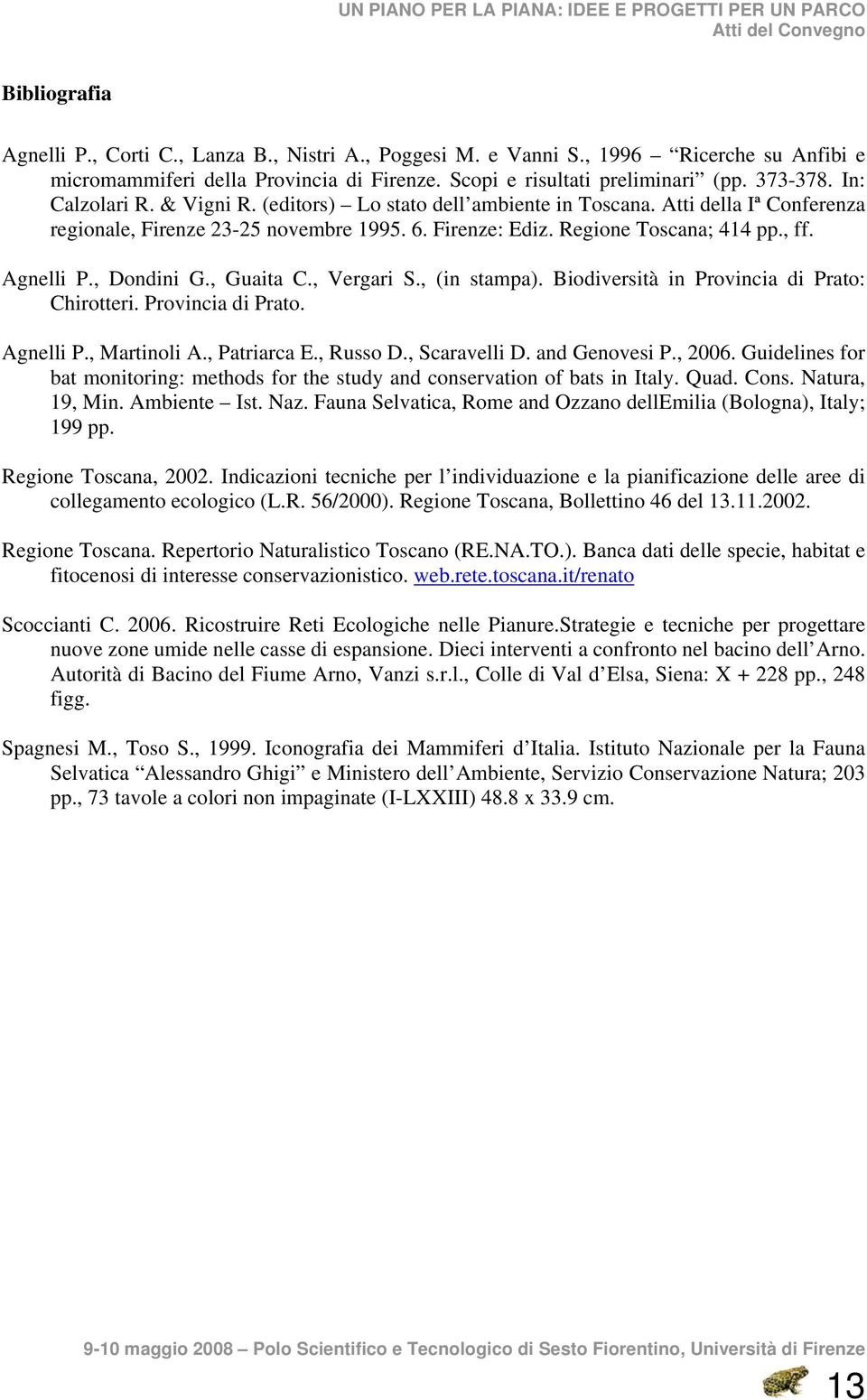 , Dondini G., Guaita C., Vergari S., (in stampa). Biodiversità in Provincia di Prato: Chirotteri. Provincia di Prato. Agnelli P., Martinoli A., Patriarca E., Russo D., Scaravelli D. and Genovesi P.