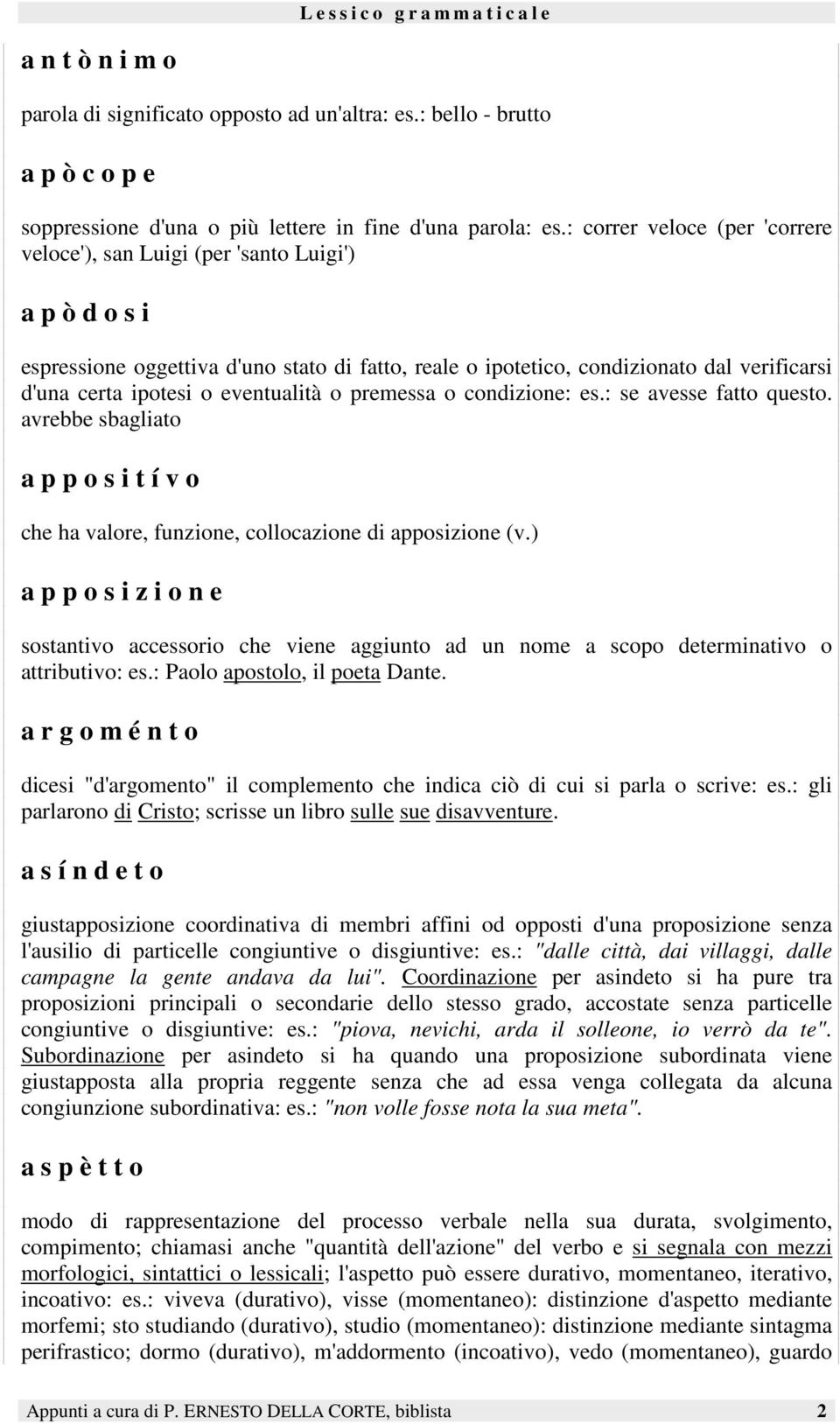 eventualità o premessa o condizione: es.: se avesse fatto questo. avrebbe sbagliato a p p o s i t í v o che ha valore, funzione, collocazione di apposizione (v.