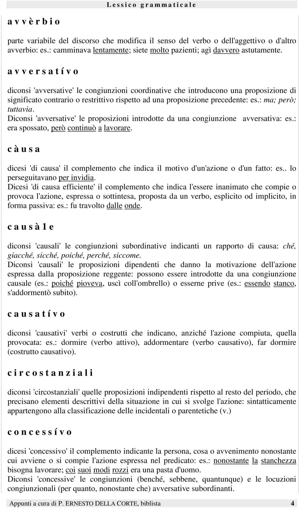 : ma; però; tuttavia. Diconsi 'avversative' le proposizioni introdotte da una congiunzione avversativa: es.: era spossato, però continuò a lavorare.