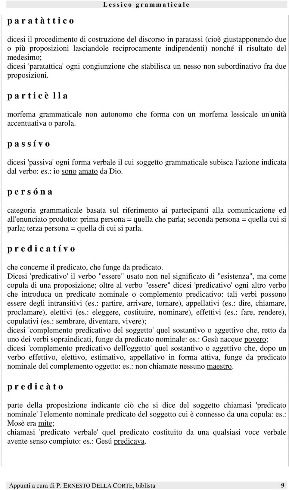 p a r t i c è l l a morfema grammaticale non autonomo che forma con un morfema lessicale un'unità accentuativa o parola.