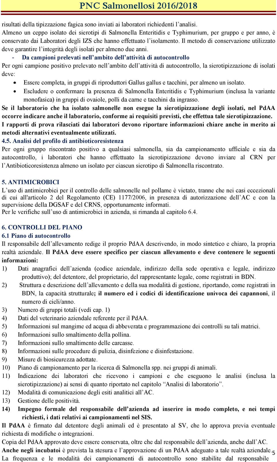 Il metodo di conservazione utilizzato deve garantire l integrità degli isolati per almeno due anni.