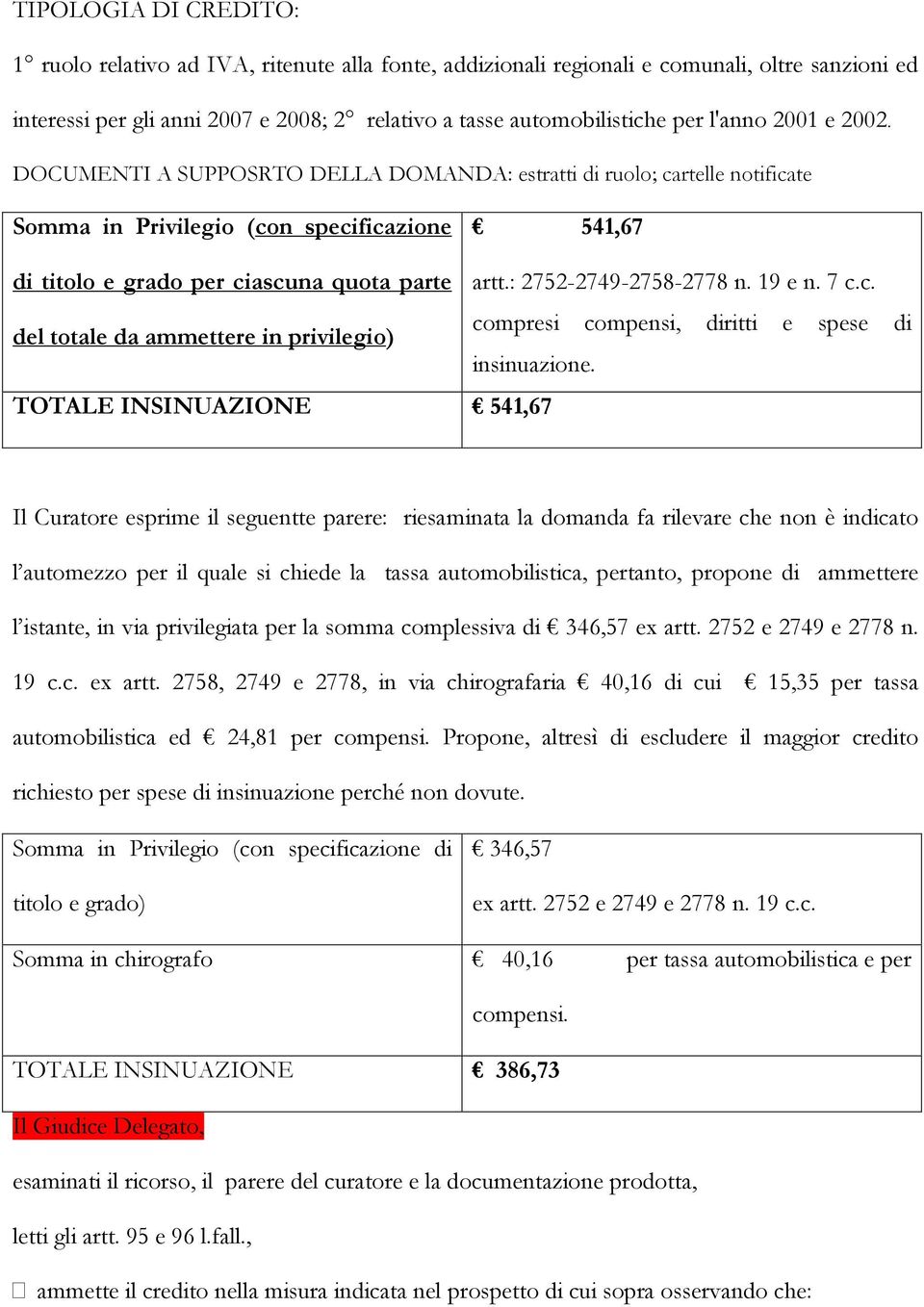 : 2752-2749-2758-2778 n. 19 e n. 7 c.c. compresi compensi, diritti e spese di del totale da ammettere in privilegio) insinuazione.