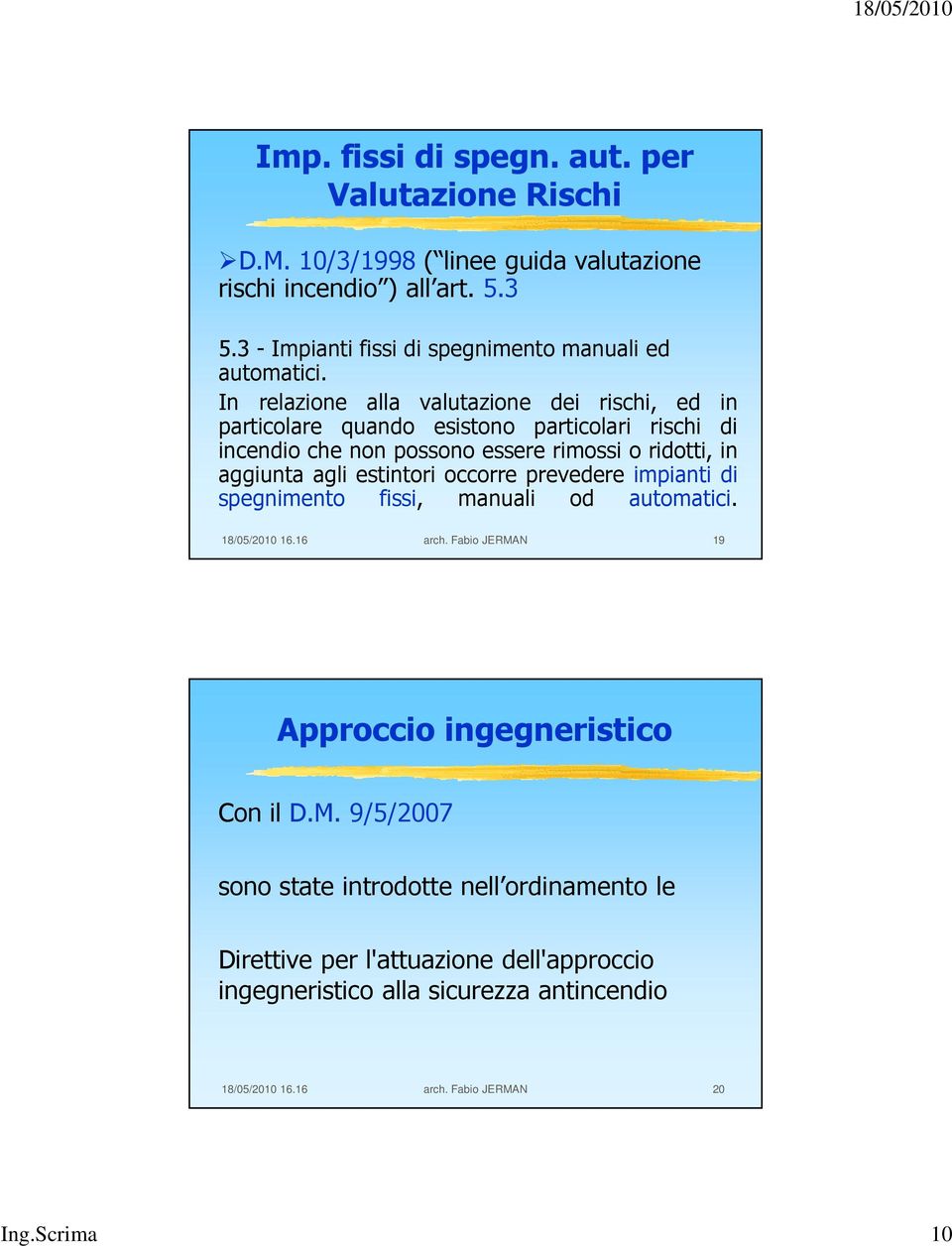 In relazione alla valutazione dei rischi, ed in particolare quando esistono particolari rischi di incendio che non possono essere rimossi o ridotti, in aggiunta agli