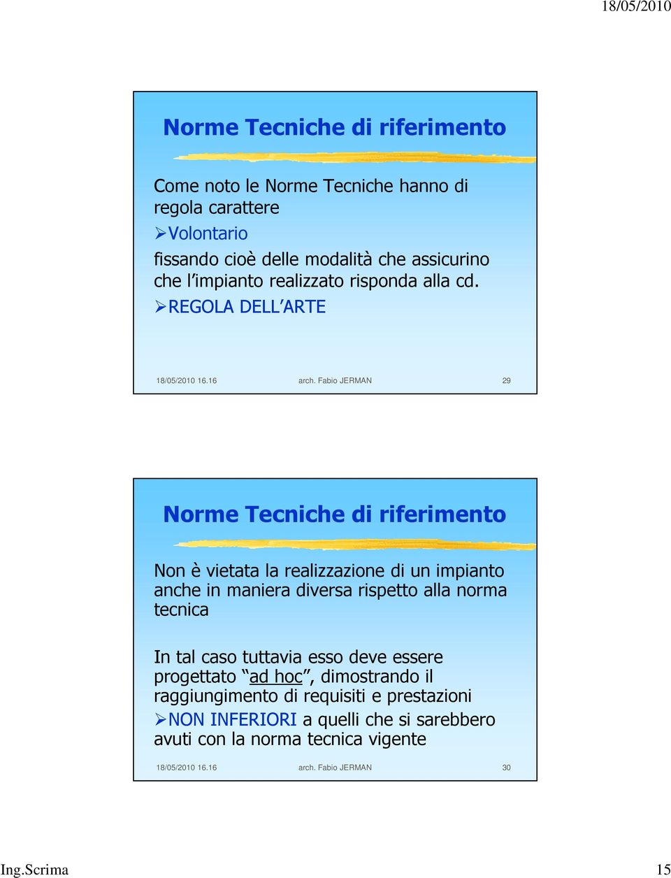 Fabio JERMAN 29 Norme Tecniche di riferimento Non è vietata la realizzazione di un impianto anche in maniera diversa rispetto alla norma tecnica In tal