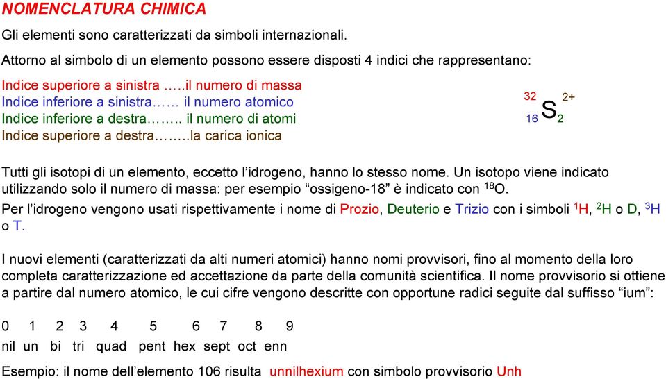 .la carica ionica 32 2+ 16S 2 Tutti gli isotopi di un elemento, eccetto l idrogeno, hanno lo stesso nome.