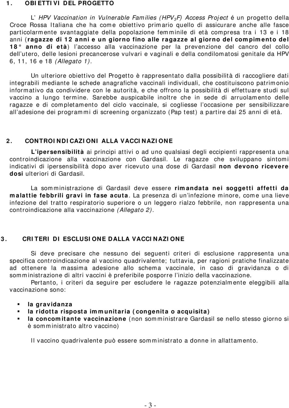 accesso alla vaccinazione per la prevenzione del cancro del collo dell utero, delle lesioni precancerose vulvari e vaginali e della condilomatosi genitale da HPV 6, 11, 16 e 18 (Allegato 1).