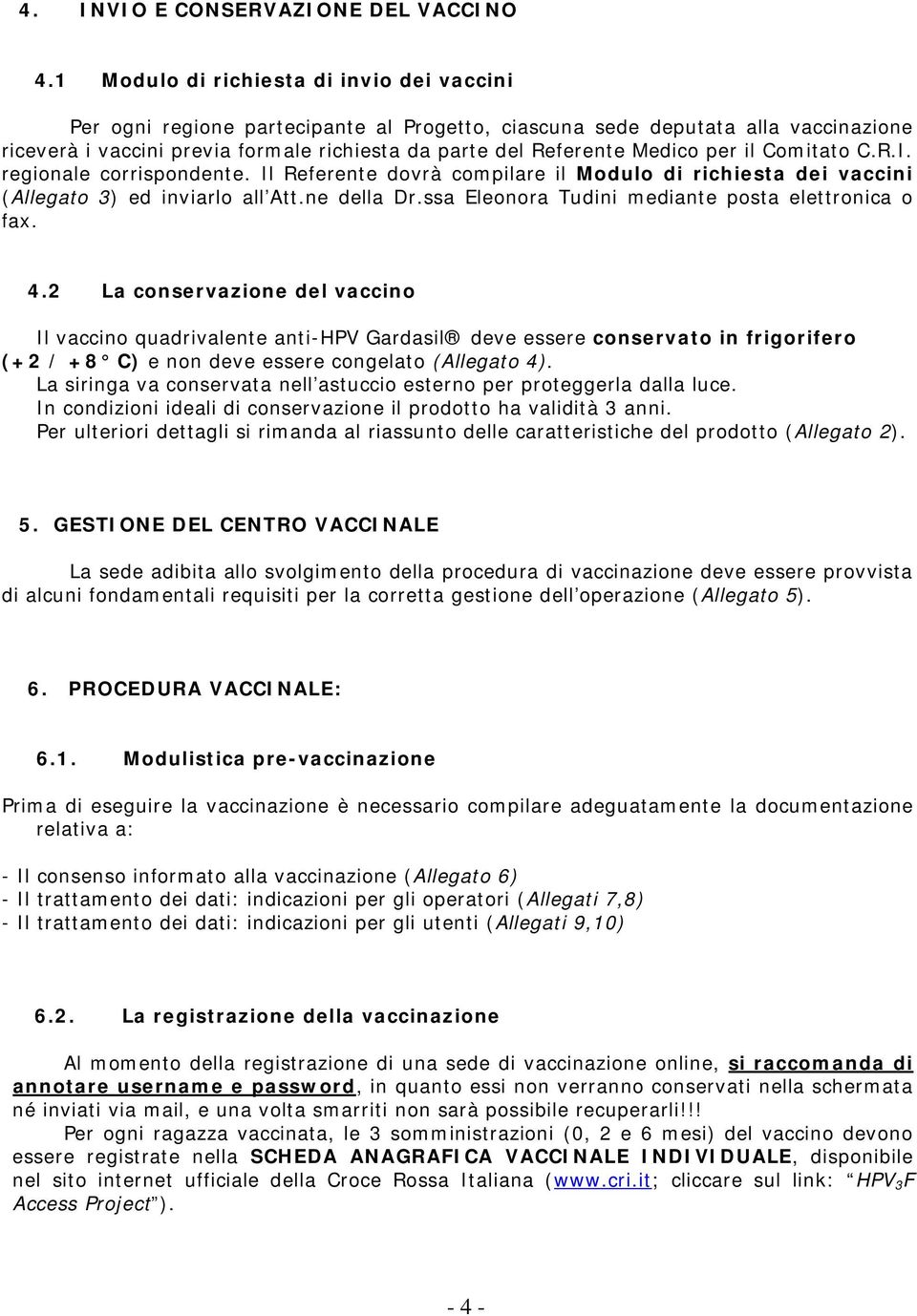 Medico per il Comitato C.R.I. regionale corrispondente. Il Referente dovrà compilare il Modulo di richiesta dei vaccini (Allegato 3) ed inviarlo all Att.ne della Dr.