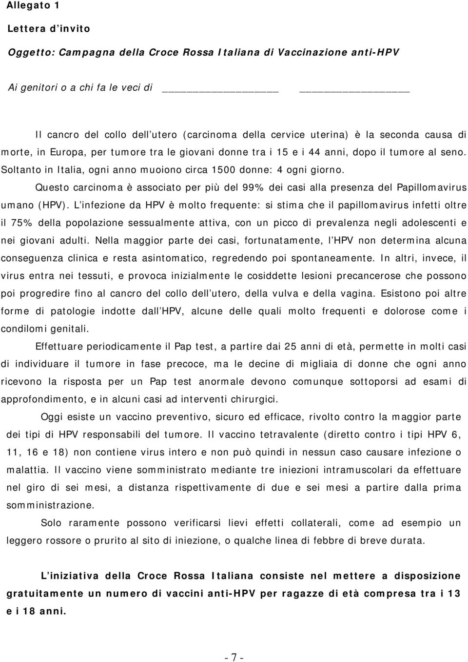 Questo carcinoma è associato per più del 99% dei casi alla presenza del Papillomavirus umano (HPV).