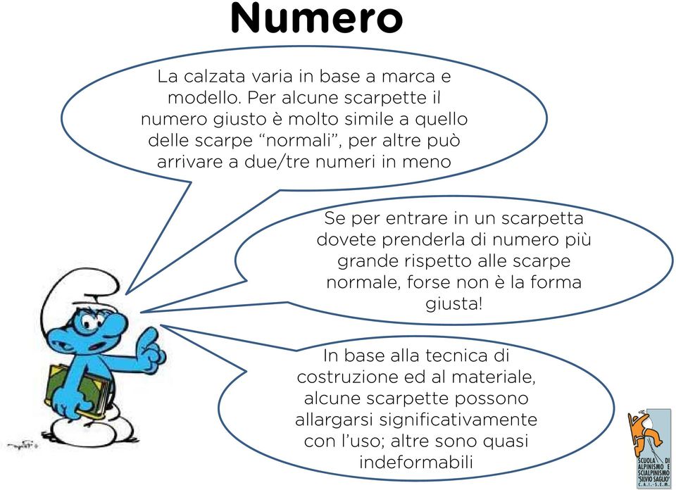 due/tre numeri in meno Se per entrare in un scarpetta dovete prenderla di numero più grande rispetto alle scarpe