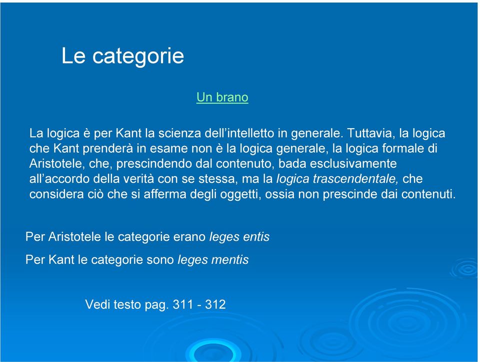 dal contenuto, bada esclusivamente all accordo della verità con se stessa, ma la logica trascendentale, che considera ciò che